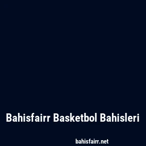 Bahisfairr Basketbol Bahisleri