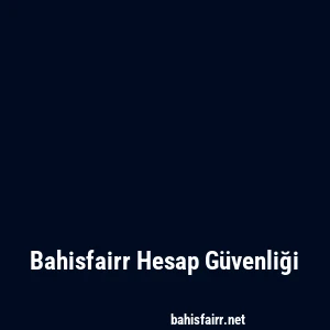 Bahisfairr Hesap Güvenliği