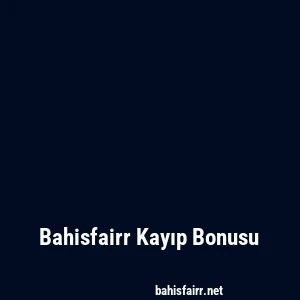 Bahisfairr Kayıp Bonusu