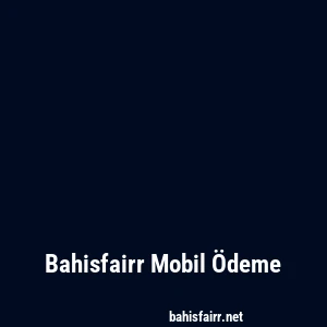 Bahisfairr Mobil Ödeme