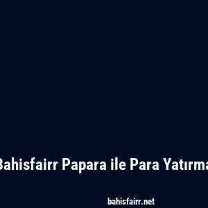 Bahisfairr Papara ile Para Yatırma
