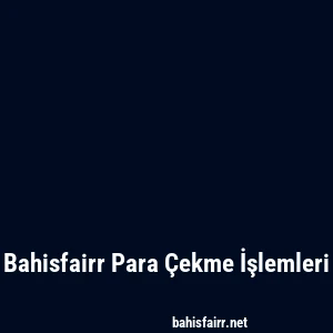 Bahisfairr Para Çekme İşlemleri